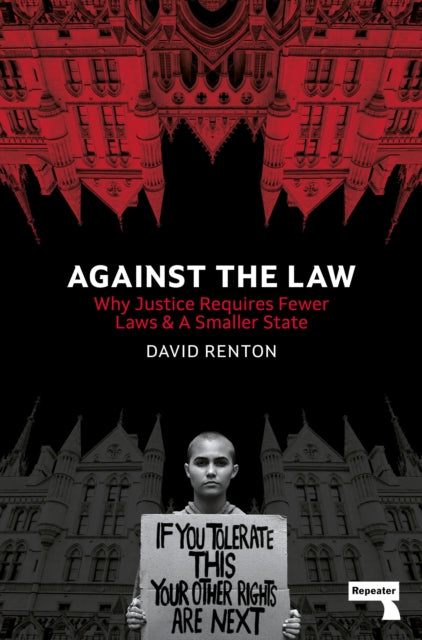 Against the Law: Why Justice Requires Fewer Laws and a Smaller State