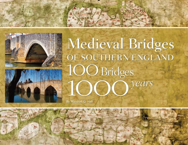 Medieval Bridges of Southern England: 100 Bridges, 1000 Years