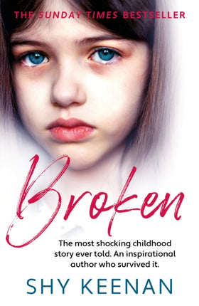 Broken: The most shocking childhood story ever told. An inspirational author who survived it