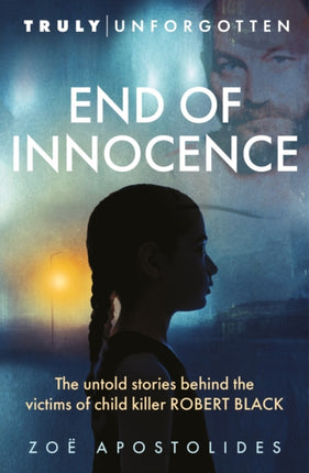 End of Innocence: The Untold Stories Behind the Victims of Child Killer Robert Black