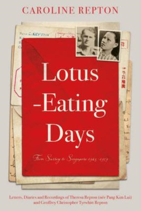 Lotus-Eating Days: From Surrey to Singapore 1923-1959: Letters, Diaries and Recordings of Theresa Repton (née Pang Kim Lui) and Geoffrey Christopher Tyrwhitt Repton