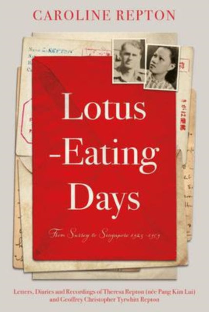 Lotus-Eating Days: From Surrey to Singapore 1923-1959: Letters, Diaries and Recordings of Theresa Repton (née Pang Kim Lui) and Geoffrey Christopher Tyrwhitt Repton