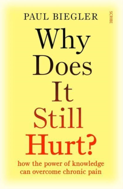 Why Does It Still Hurt?: how the power of knowledge can overcome chronic pain