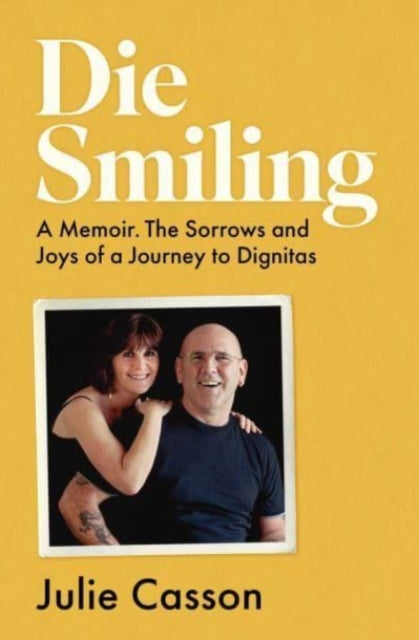 Die Smiling: A Memoir: The Sorrows and Joys of a Journey to Dignitas