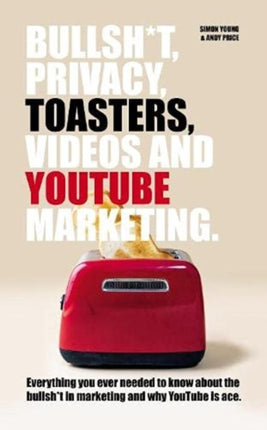 Bullsh*T, Privacy, Toasters, Videos And YouTube Marketing