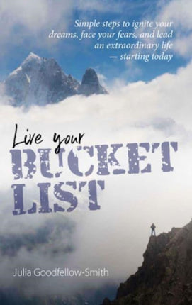 Live Your Bucket List: Simple steps to ignite your dreams, face your fears, and lead an extraordinary life - starting today