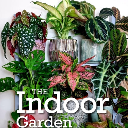 The Indoor Garden: Get Started No Matter How Small Your Space