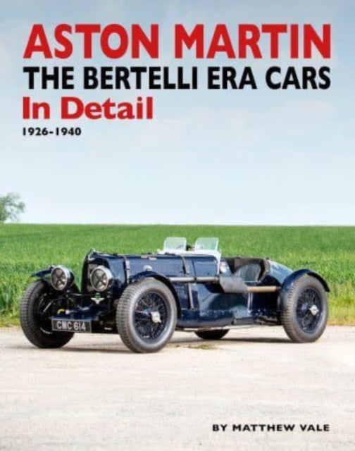 Aston Martin: The Bertelli Era Cars in Detail 1926-1940