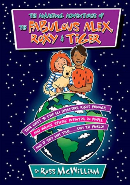 The Amazing Adventures of the Fabulous Alex, Roxy and Tiger: Their Quest to Stop Eco Disasters, Right Wrongs,  And Unlock Special Potential in People,  And if They Have Time........... Save the World