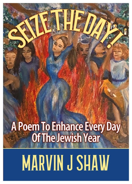 Seize the Day: A Poem to enhance Every Day of the Jewish Year