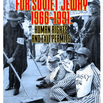 The British Campaign for Soviet Jewry 1966-1991: Human Rights and Exit Permits.