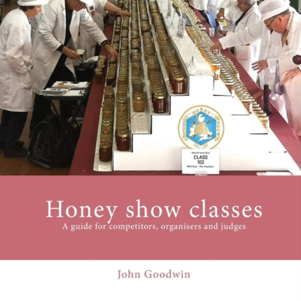 Honey show classes: A guide for competitors, organisers and judges