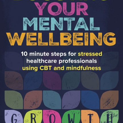 Boosting Your Mental Wellbeing: 10 minute steps for stressed healthcare professionals using CBT and mindfulness