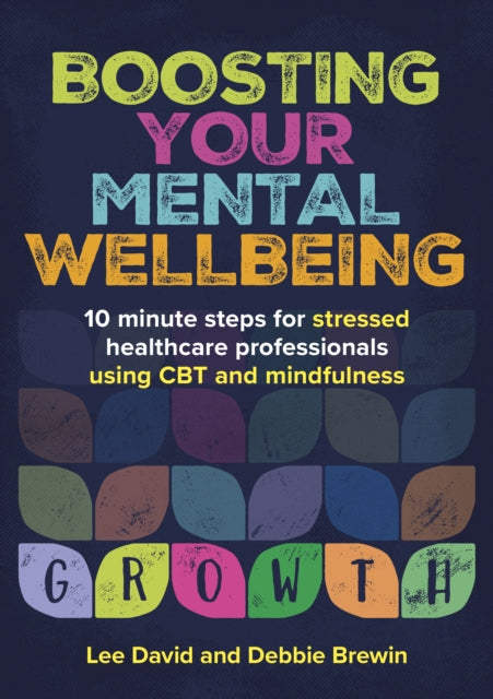 Boosting Your Mental Wellbeing: 10 minute steps for stressed healthcare professionals using CBT and mindfulness