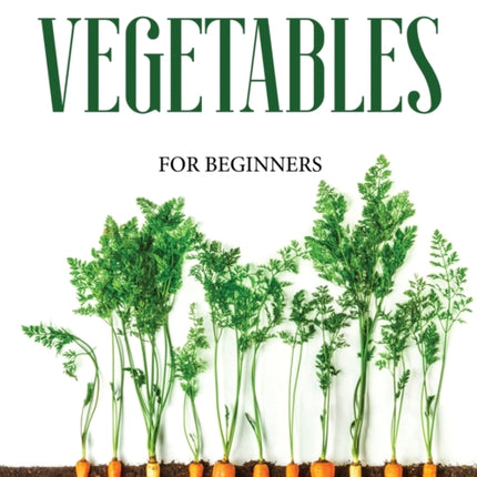 Guide to Growing Vegetables