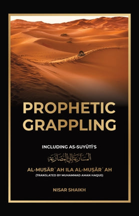 Prophetic Grappling: Including as-Suyuti's al-Musārʿah ilā al-Muṣārʿah