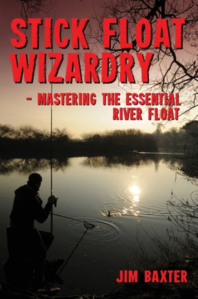Stick Float Wizardry: mastering the essential river float