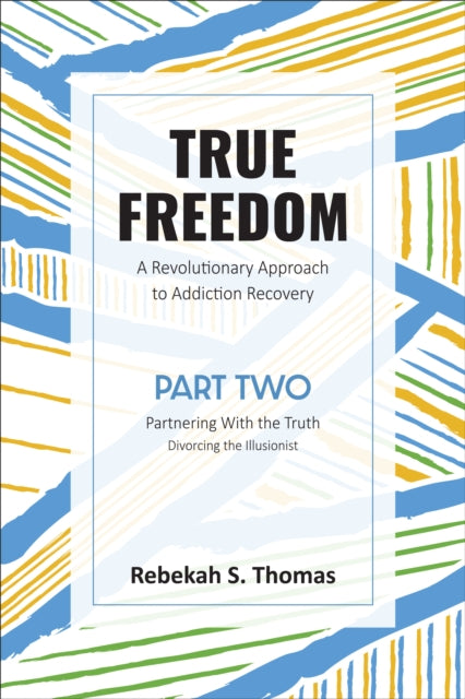 True Freedom Part Two: A Revolutionary Approach to Addiction Recovery