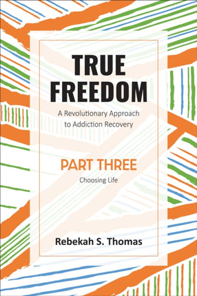 True Freedom Part Three: A Revolutionary Approach to Addiction Recovery