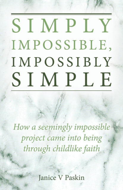 Simply Impossible, Impossibly Simple: How a seemingly impossible project came into being through childlike faith