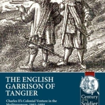 The English Garrison of Tangier: Charles II's Colonial Venture in the Mediterranean, 1661-1684