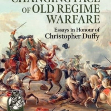 The Changing Face of Old Regime Warfare: Essays in Honour of Christopher Duffy