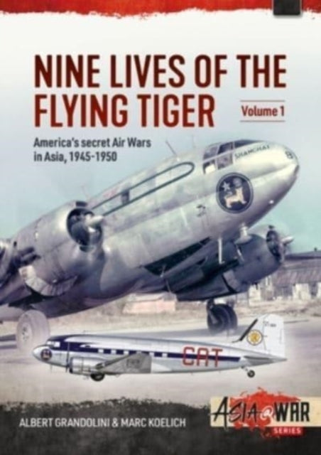 Nine Lives of the Flying Tiger Volume 1: America's Secret Air Wars in Asia, 1945-1950