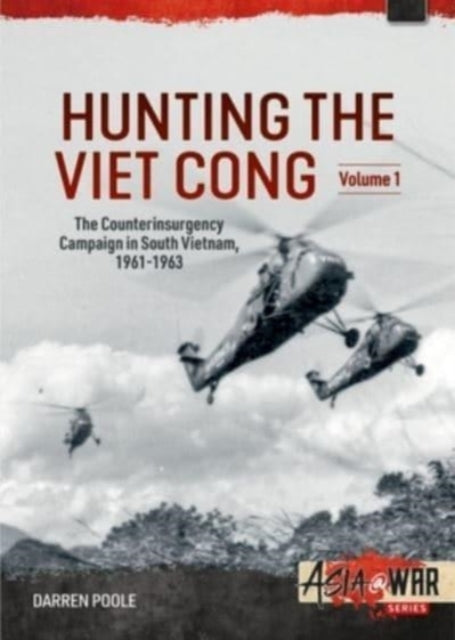 Hunting the Viet Cong: Volume 1 - The Counterinsurgency Campaign in South Vietnam 1961-1963. The Strategic Hamlet Programme