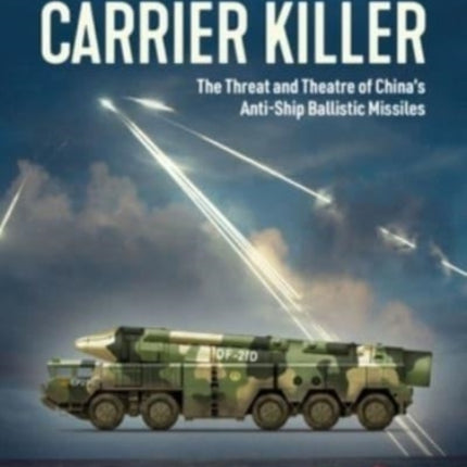 Carrier Killer: China's Anti-Ship Ballistic Missiles and Theatre of Operations in the Early 21st Century