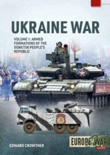 War in Ukraine Volume 1: Armed Formations of the Donetsk People's Republic, 2014 - 2022