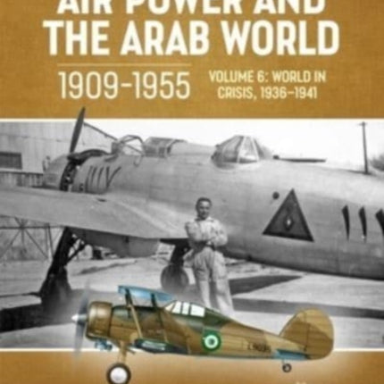 Air Power and the Arab World 1909-1955 Volume 6: World in Crisis, 1936-March 1941