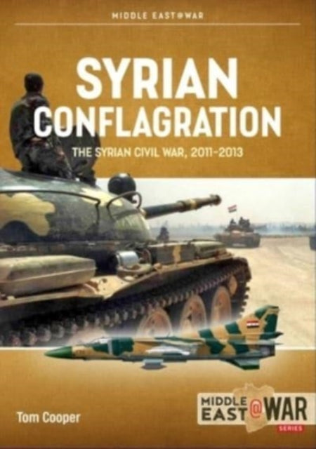 Syrian Conflagration: The Syrian Civil War 2011-2013