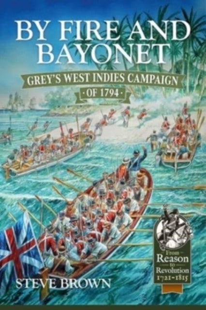 By Fire and Bayonet: Grey's West Indies Campaign of 1794