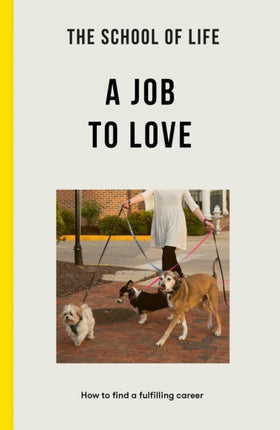 The School of Life: A Job to Love: how to find a fulfilling career