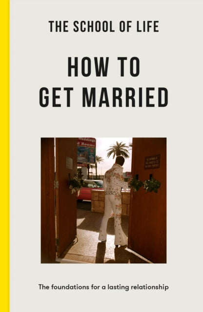 The School of Life: How to Get Married: the foundations for a lasting relationship