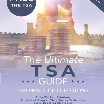 The Ultimate TSA Guide: Guide to the Thinking Skills Assessment for the 2022 Admissions Cycle with: Fully Worked Solutions, Time Saving Techniques, Score Boosting Strategies, Annotated Essays.