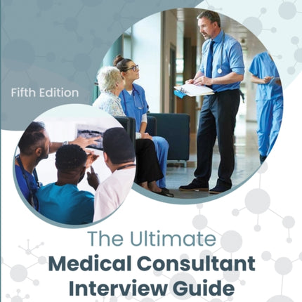 The Ultimate Medical Consultant Interview Guide: Fifth Edition. Over 180 Real Interview Questions Answered with Full Model Responses and Analysis, by Senior NHS Consultants, Practice on Clinical Governance, Teaching, Management, and COVID-1