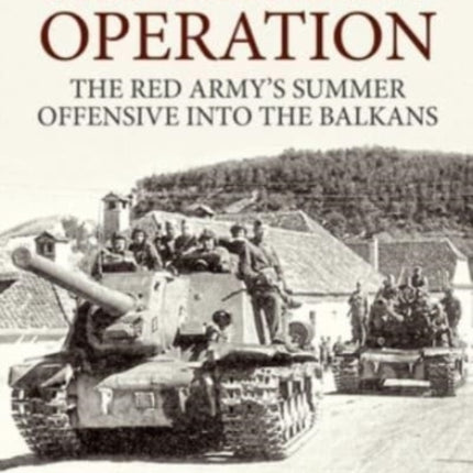 Iasi-Kishinev Operation: The Red Army's Summer Offensive Into the Balkans