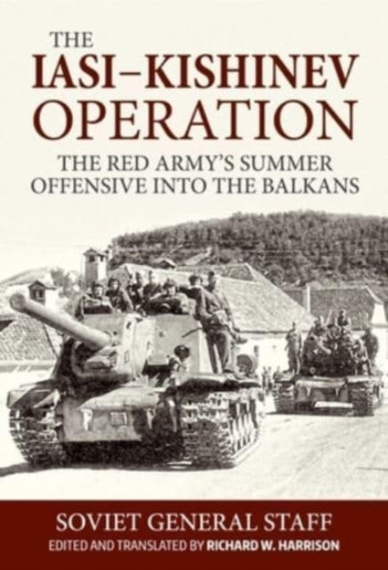 Iasi-Kishinev Operation: The Red Army's Summer Offensive Into the Balkans