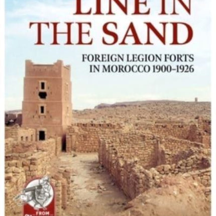 Line in the Sand: French Foreign Legion Forts and Fortifications in Morocco 1900 - 1926