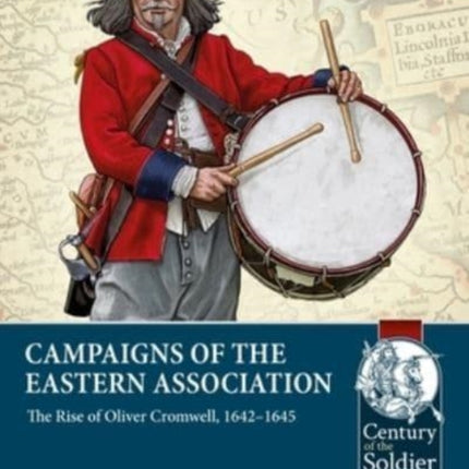 Campaigns of the Eastern Association: The Rise of Oliver Cromwell, 1642-1645