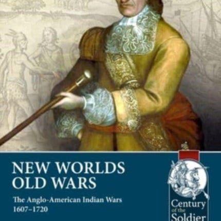 New Worlds: Old Wars: The Anglo-American Indian Wars, 1607 - 1720