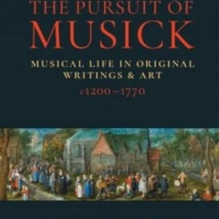 The Pursuit of Musick: Musical Life in Original Writings & Art c1200-1770