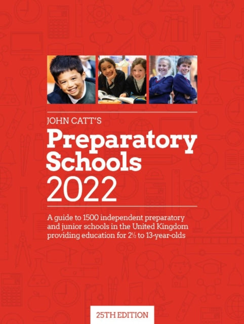 John Catts Preparatory Schools 2022 A guide to 1500 prep and junior schools in the UK