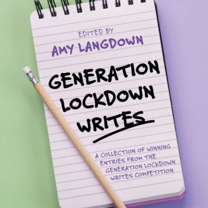 Generation Lockdown Writes: A collection of winning entries from the 'Generation Lockdown Writes' competition