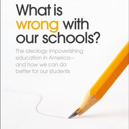 What Is Wrong With Our Schools? The ideology impoverishing education in America and how we can do better for our students