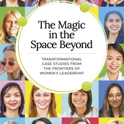 The Magic in the Space Beyond: Transformational case studies from the frontiers of women's leadership