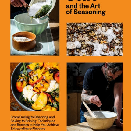 Salt and the Art of Seasoning: From Curing to Charring and Baking to Brining, Techniques and Recipes to Help You Achieve Extraordinary Flavours