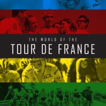 The World of the Tour de France: The Riders, the Bikes, the Teams, the History