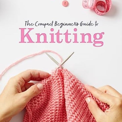 The Compact Beginner's Guide to Knitting